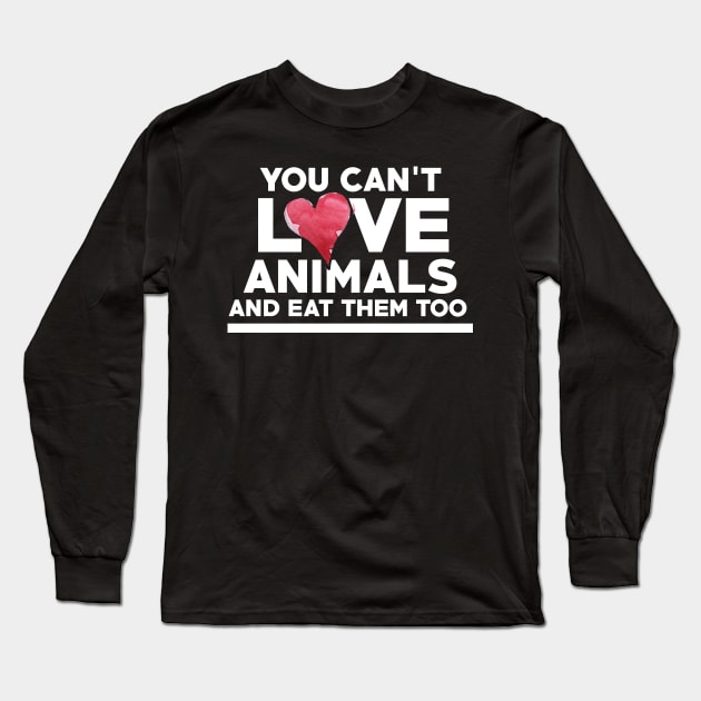 You can't love Animals and eat them too Long Sleeve T-Shirt by bubbsnugg